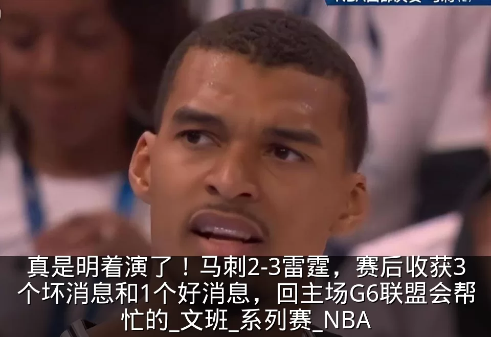 真是明着演了！马刺2-3雷霆，赛后收获3个坏消息和1个好消息，回主场G6联盟会帮忙的_文班_系列赛_NBA